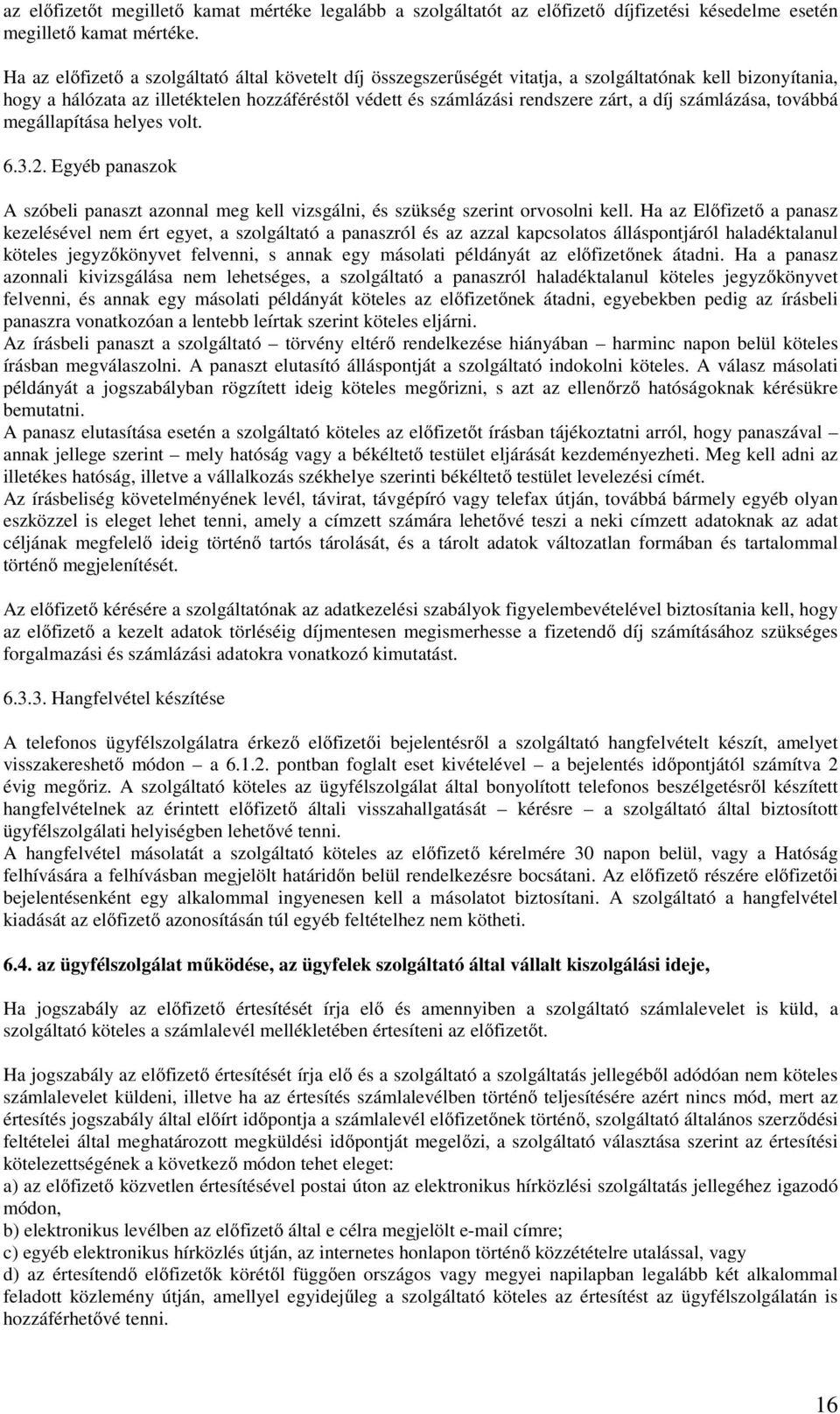számlázása, továbbá megállapítása helyes volt. 6.3.2. Egyéb panaszok A szóbeli panaszt azonnal meg kell vizsgálni, és szükség szerint orvosolni kell.