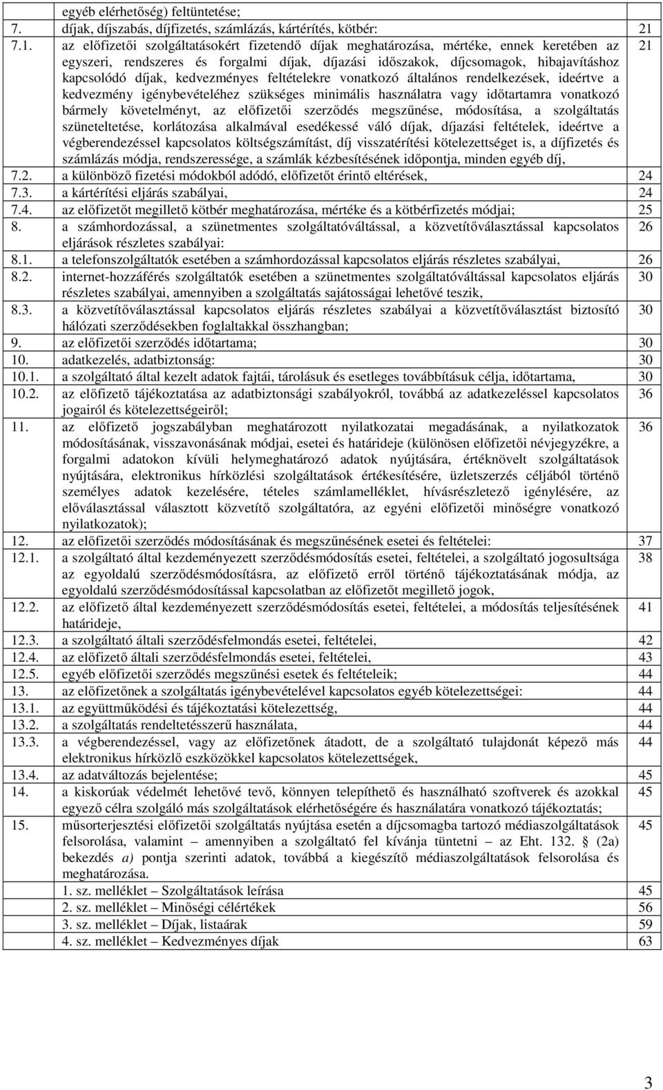 díjak, kedvezményes feltételekre vonatkozó általános rendelkezések, ideértve a kedvezmény igénybevételéhez szükséges minimális használatra vagy időtartamra vonatkozó bármely követelményt, az