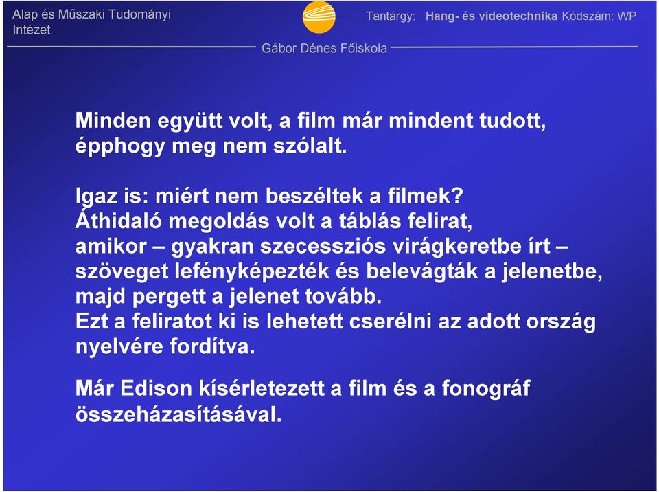 Áthidaló megoldás volt a táblás felirat, amikor gyakran szecessziós virágkeretbe írt szöveget
