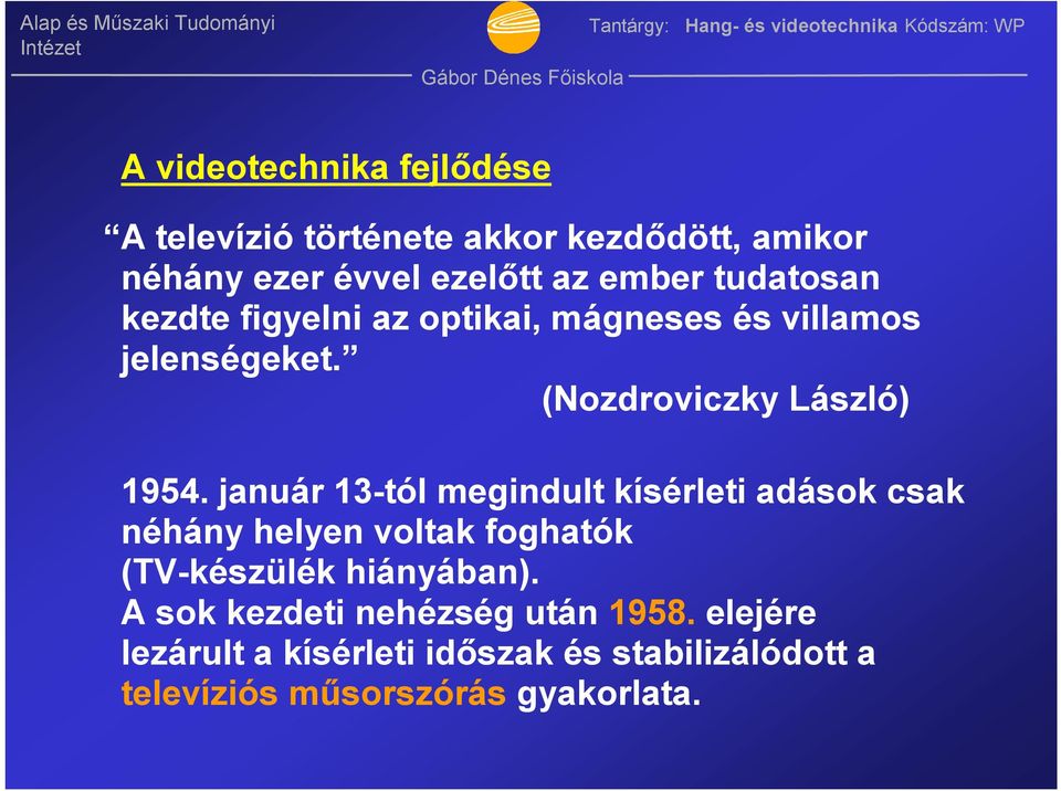 január 13-tól megindult kísérleti adások csak néhány helyen voltak foghatók (TV-készülék hiányában).
