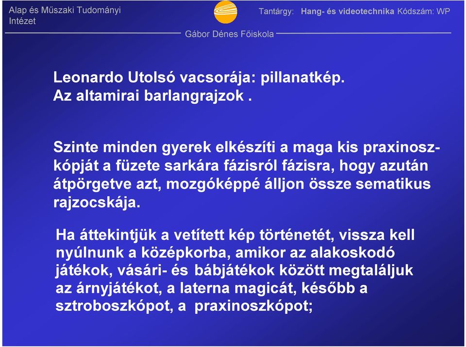 azt, mozgóképpé álljon össze sematikus rajzocskája.