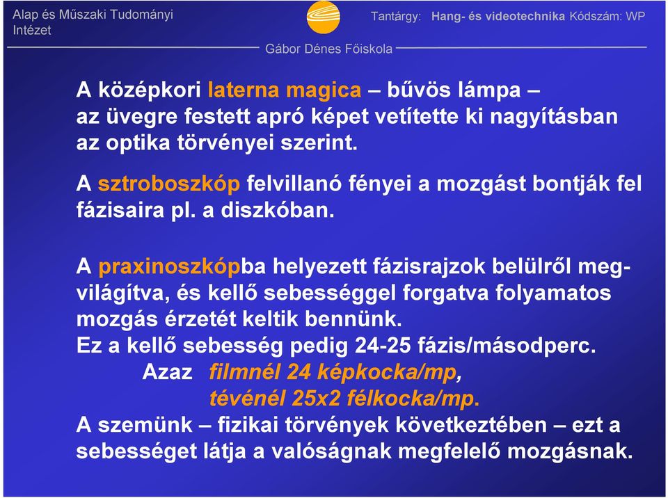 A praxinoszkópba helyezett fázisrajzok belülről megvilágítva, és kellő sebességgel forgatva folyamatos mozgás érzetét keltik bennünk.