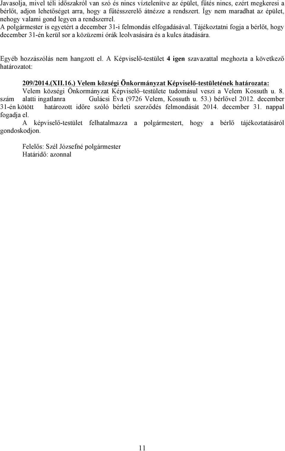 Tájékoztatni fogja a bérlőt, hogy december 31-én kerül sor a közüzemi órák leolvasására és a kulcs átadására. 209/2014.(XII.16.