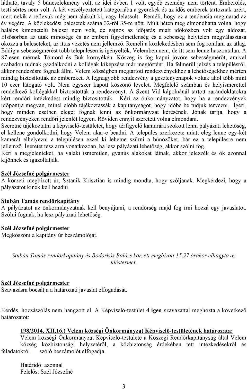 A közlekedési balesetek száma 32-ről 35-re nőtt. Múlt héten még elmondhatta volna, hogy halálos kimenetelű baleset nem volt, de sajnos az időjárás miatt időközben volt egy áldozat.