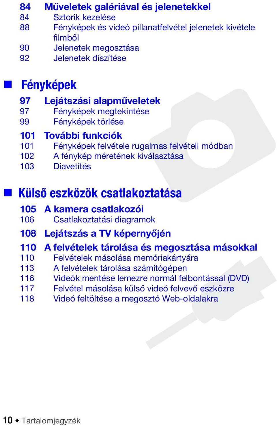 csatlakoztatása 105 A kamera csatlakozói 106 Csatlakoztatási diagramok 108 Lejátszás a TV képernyőjén 110 A felvételek tárolása és megosztása másokkal 110 Felvételek másolása memóriakártyára 113 A