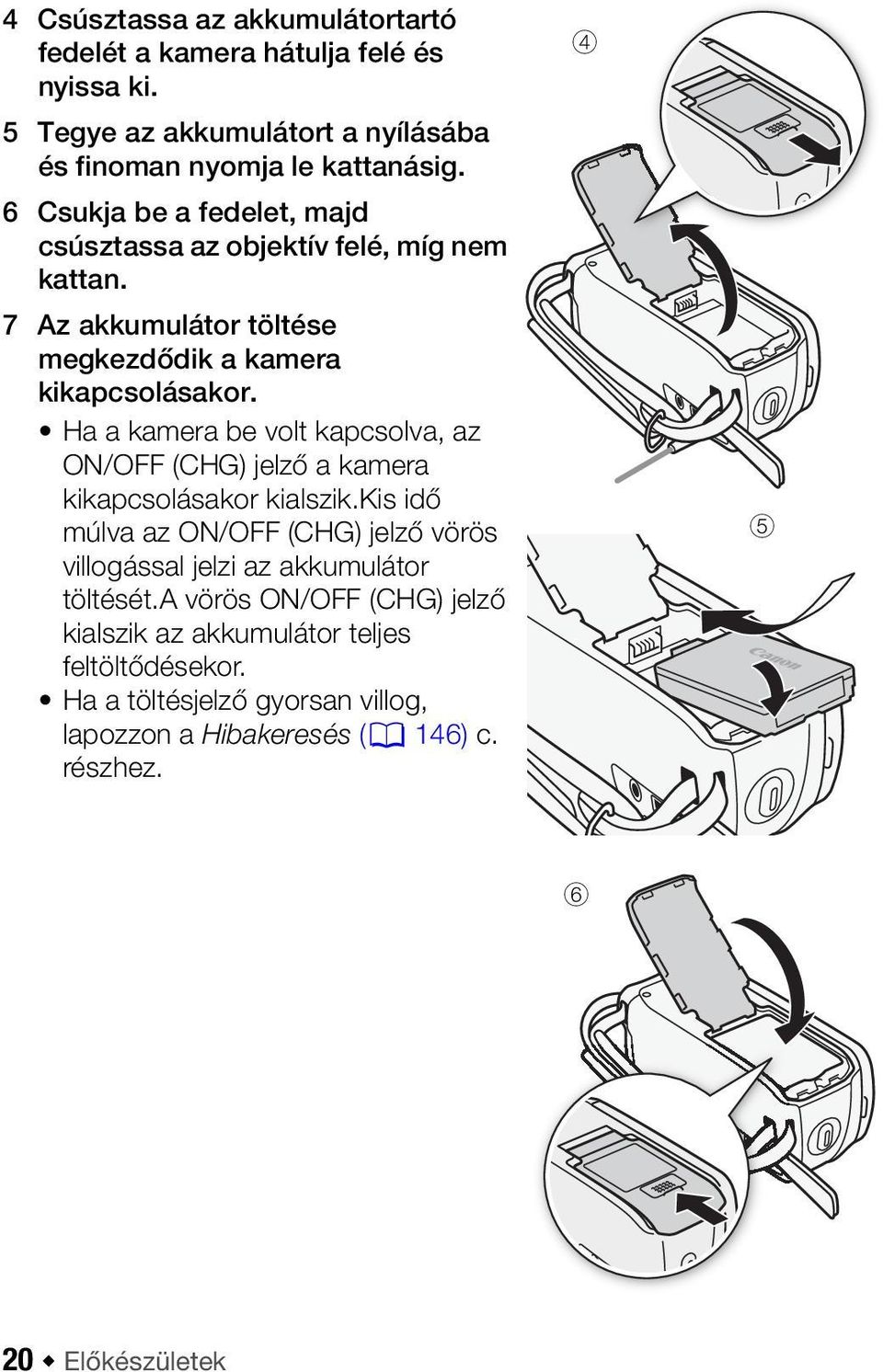 Ha a kamera be volt kapcsolva, az ON/OFF (CHG) jelző a kamera kikapcsolásakor kialszik.