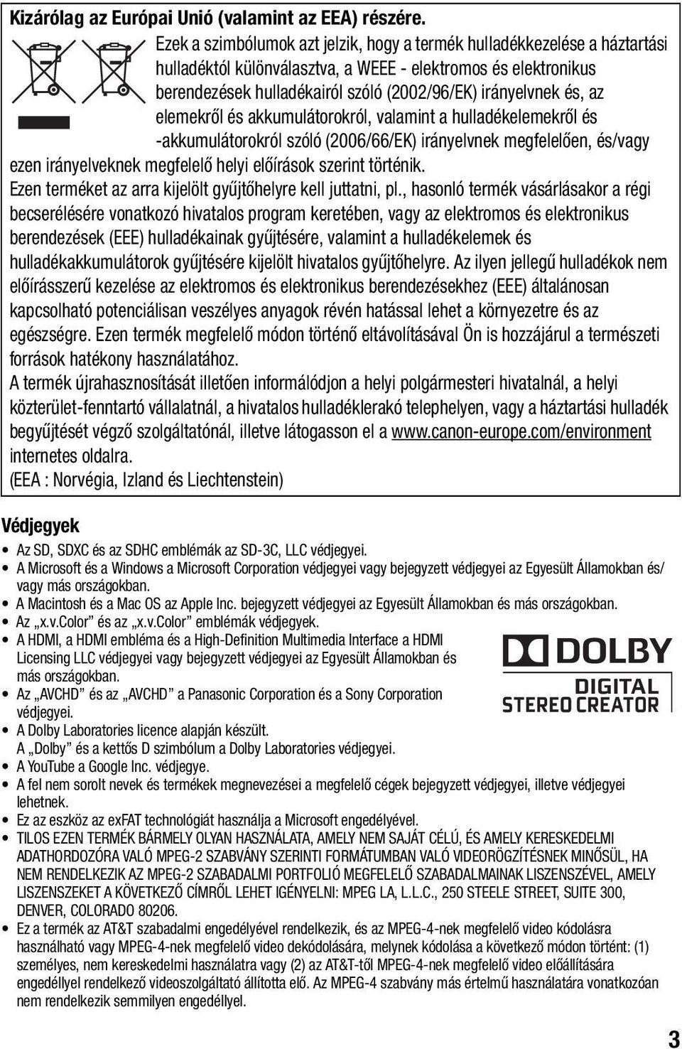 és, az elemekről és akkumulátorokról, valamint a hulladékelemekről és -akkumulátorokról szóló (2006/66/EK) irányelvnek megfelelően, és/vagy ezen irányelveknek megfelelő helyi előírások szerint