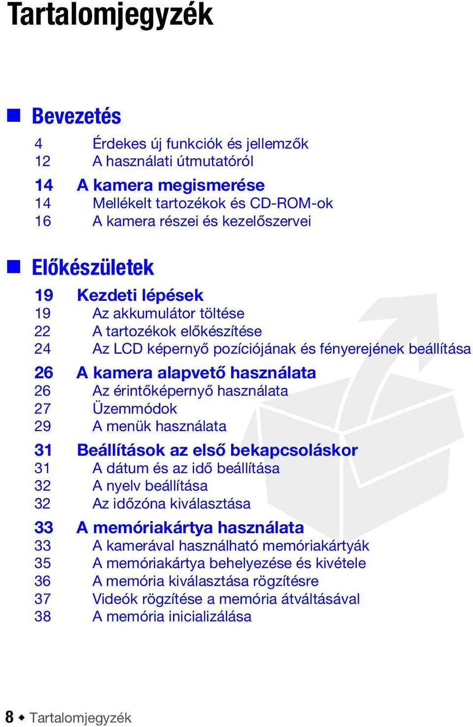érintőképernyő használata 27 Üzemmódok 29 A menük használata 31 Beállítások az első bekapcsoláskor 31 A dátum és az idő beállítása 32 A nyelv beállítása 32 Az időzóna kiválasztása 33 A