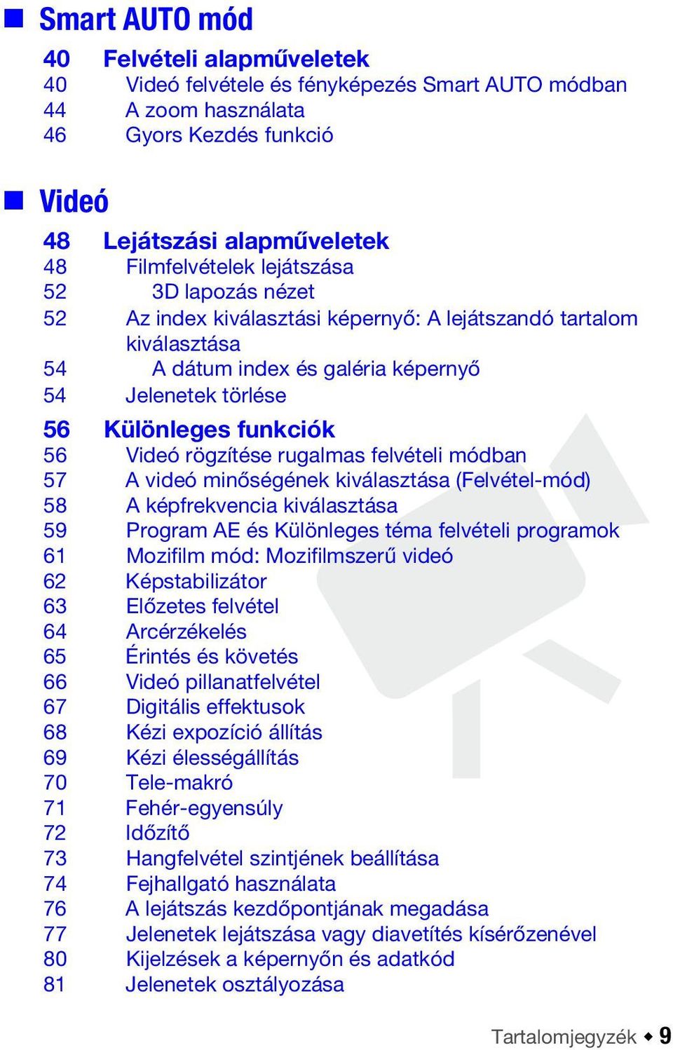 rögzítése rugalmas felvételi módban 57 A videó minőségének kiválasztása (Felvétel-mód) 58 A képfrekvencia kiválasztása 59 Program AE és Különleges téma felvételi programok 61 Mozifilm mód: