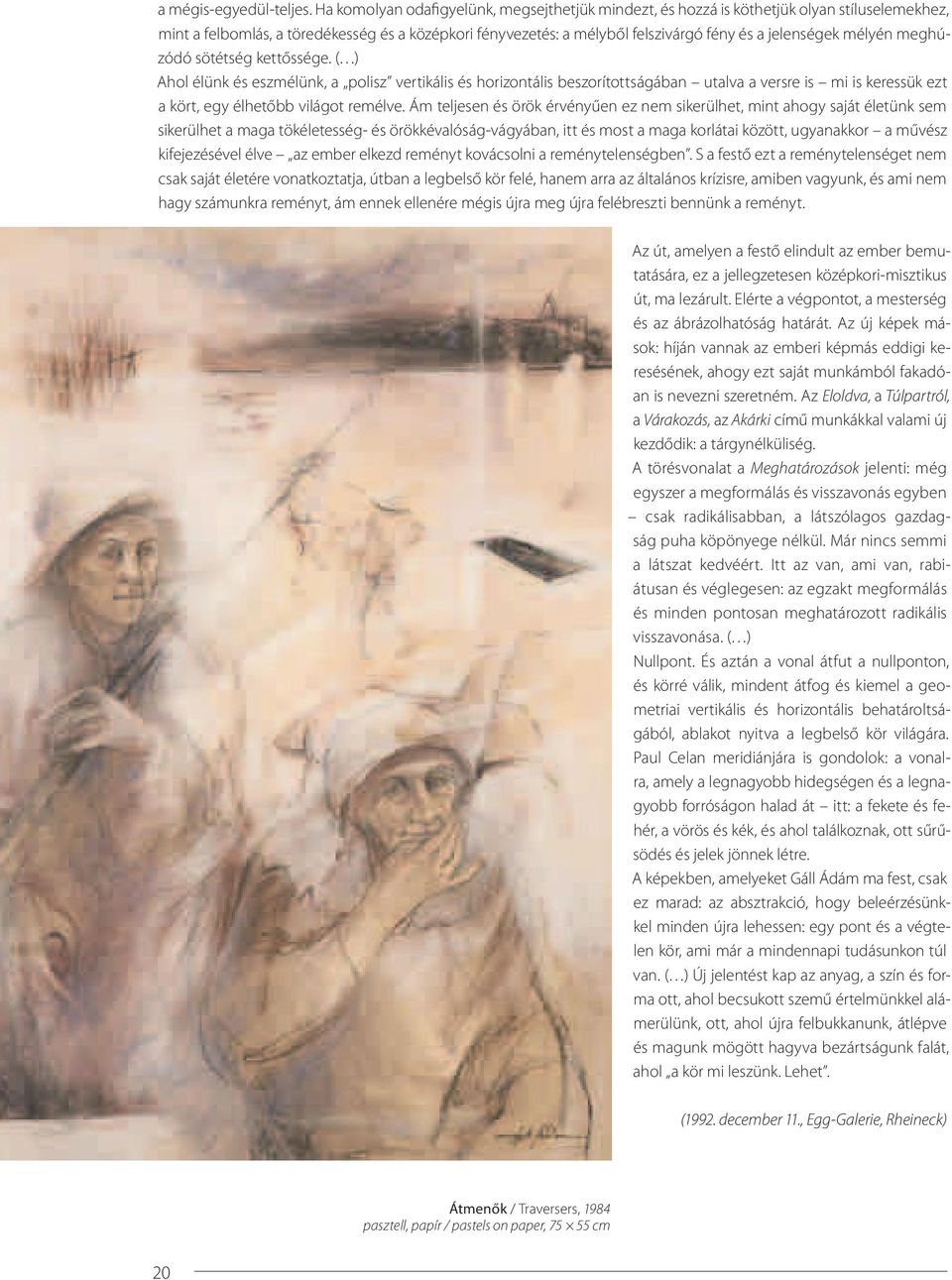 mélyén meghúzódó sötétség kettőssége. ( ) Ahol élünk és eszmélünk, a polisz vertikális és horizontális beszorítottságában utalva a versre is mi is keressük ezt a kört, egy élhetőbb világot remélve.
