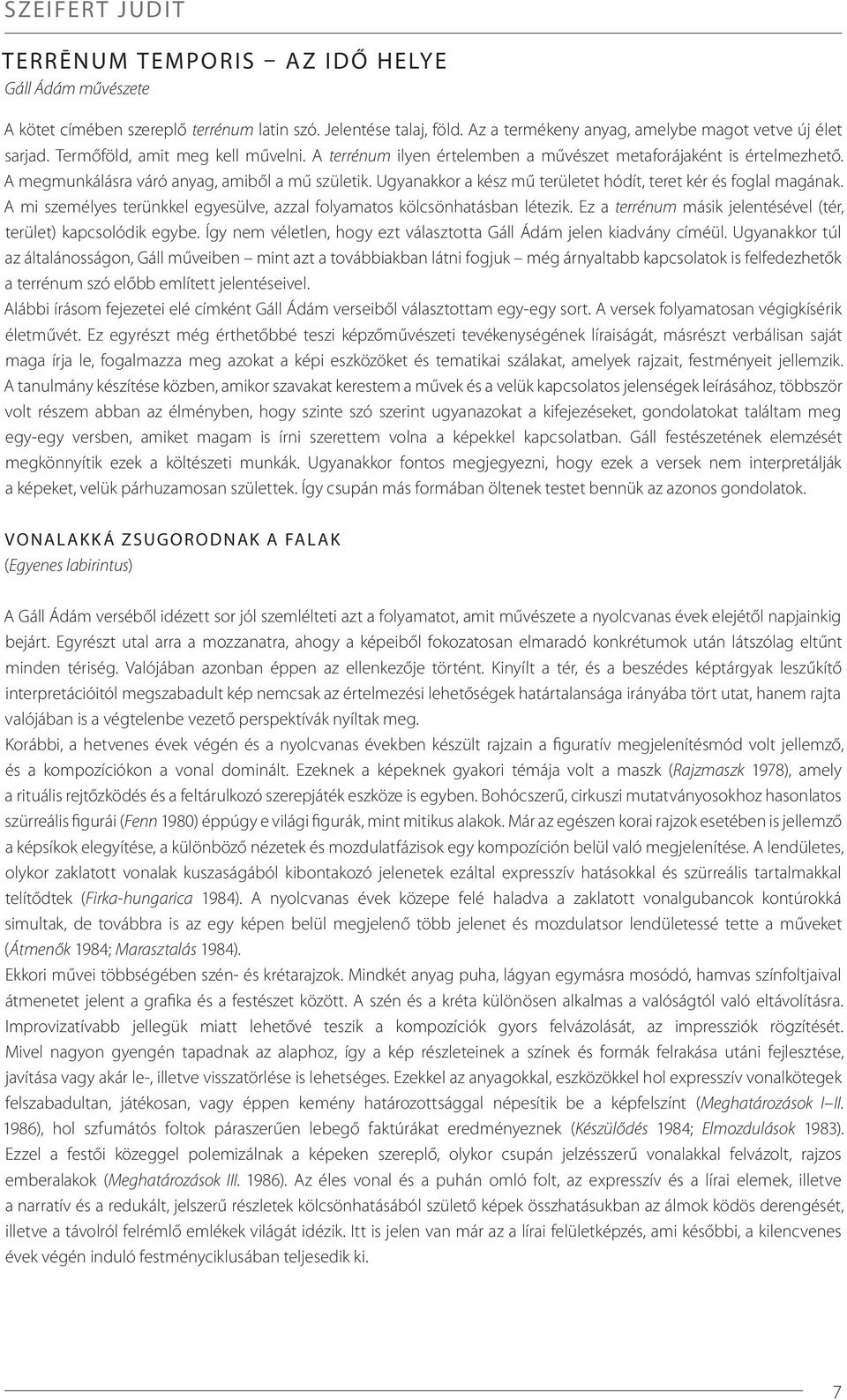 Ugyanakkor a kész mű területet hódít, teret kér és foglal magának. A mi személyes terünkkel egyesülve, azzal folyamatos kölcsönhatásban létezik.