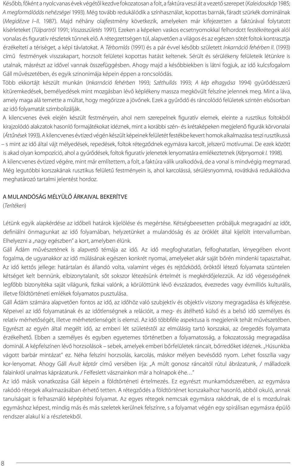 Majd néhány olajfestmény következik, amelyeken már kifejezetten a faktúrával folytatott kísérleteket (Túlpartról 1991; Visszaszületés 1991).