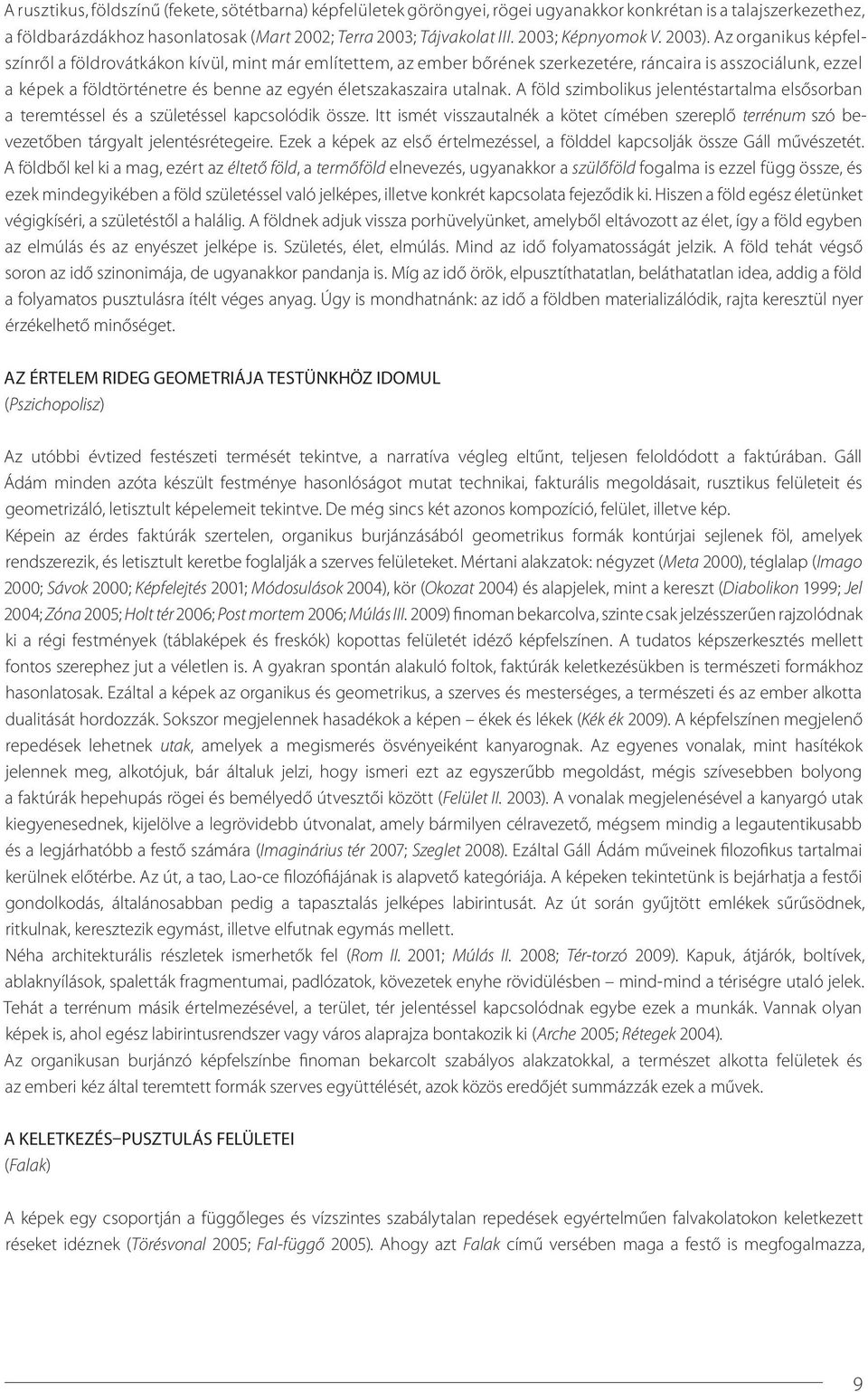 Az organikus képfelszínről a földrovátkákon kívül, mint már említettem, az ember bőrének szerkezetére, ráncaira is asszociálunk, ezzel a képek a földtörténetre és benne az egyén életszakaszaira