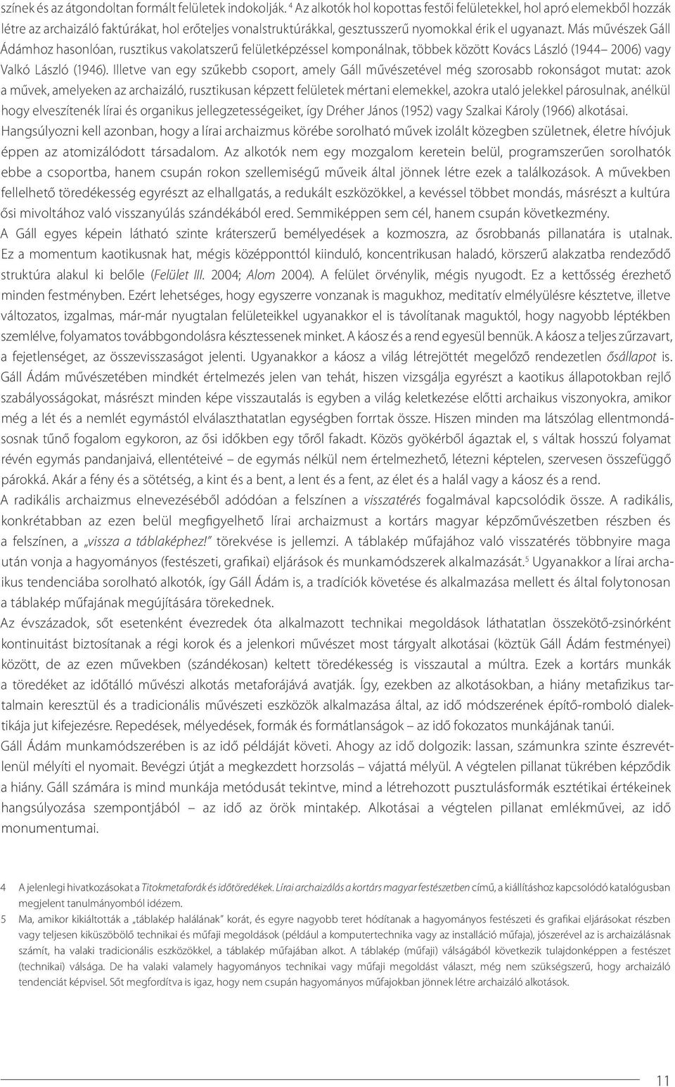 Más művészek Gáll Ádámhoz hasonlóan, rusztikus vakolatszerű felületképzéssel komponálnak, többek között Kovács László (1944 2006) vagy Valkó László (1946).
