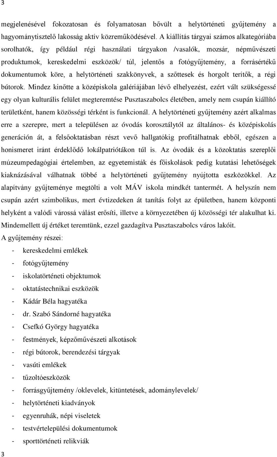 forrásértékű dokumentumok köre, a helytörténeti szakkönyvek, a szőttesek és horgolt terítők, a régi bútorok.