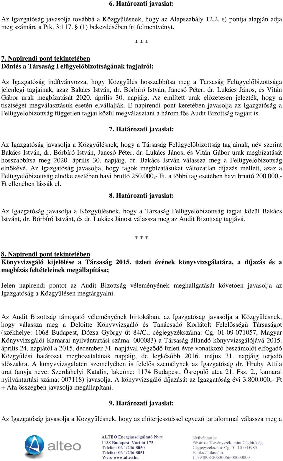 Bakács István, dr. Bórbíró István, Jancsó Péter, dr. Lukács János, és Vitán Gábor urak megbízatását 2020. április 30. napjáig.