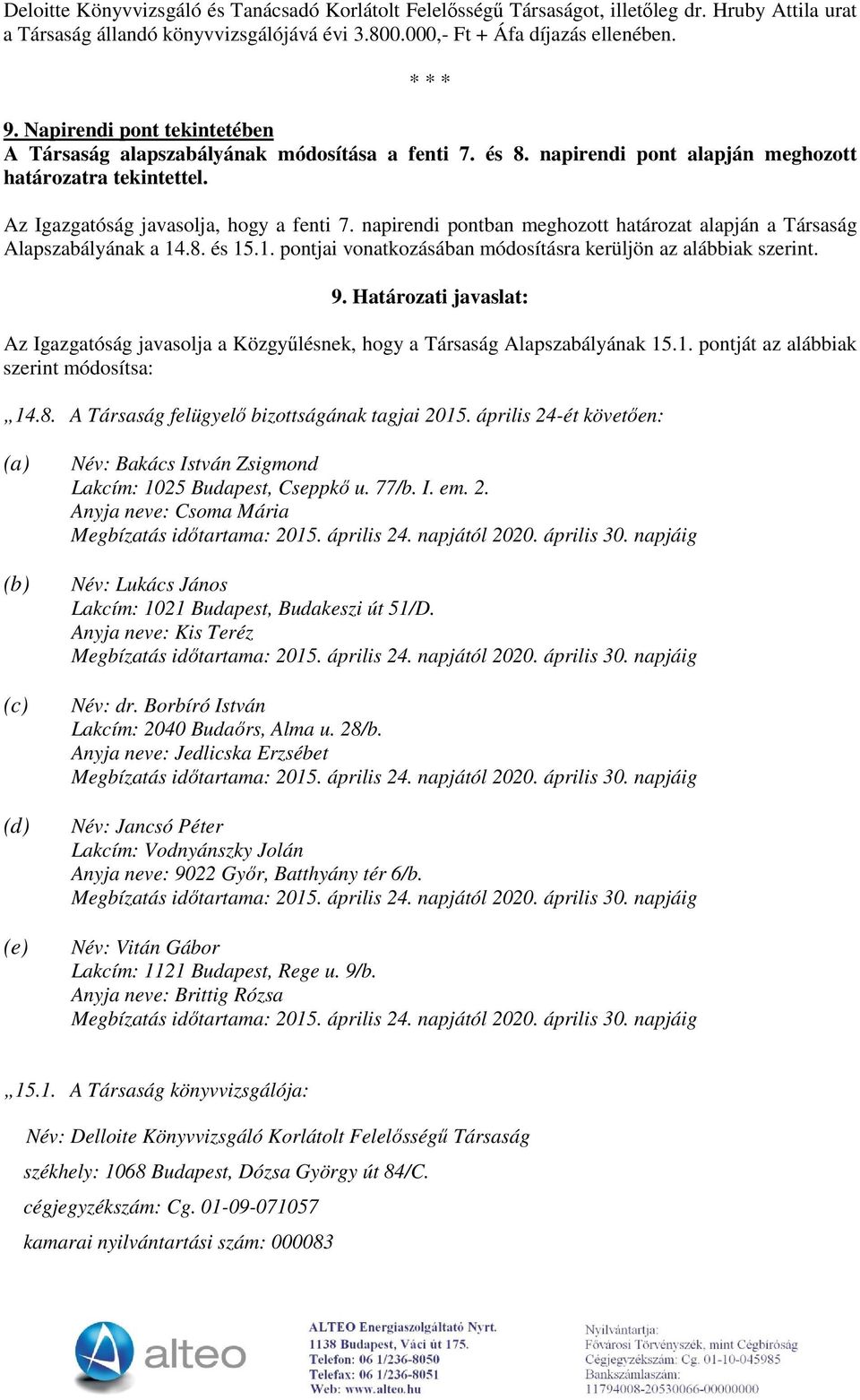 napirendi pontban meghozott határozat alapján a Társaság Alapszabályának a 14.8. és 15.1. pontjai vonatkozásában módosításra kerüljön az alábbiak szerint. 9.