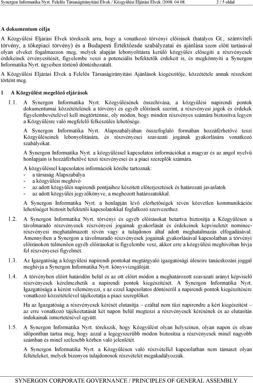 elősegíti a részvényesek érdekeinek érvényesítését, figyelembe veszi a potenciális befektetők érdekeit is, és megkönnyíti a Synergon Informatika Nyrt. ügyeiben történő döntéshozatalt.