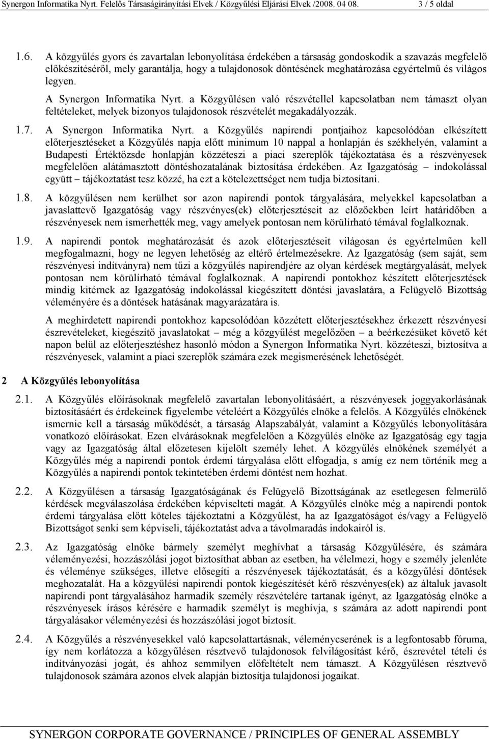 világos legyen. A Synergon Informatika Nyrt. a Közgyűlésen való részvétellel kapcsolatban nem támaszt olyan feltételeket, melyek bizonyos tulajdonosok részvételét megakadályozzák. 1.7.