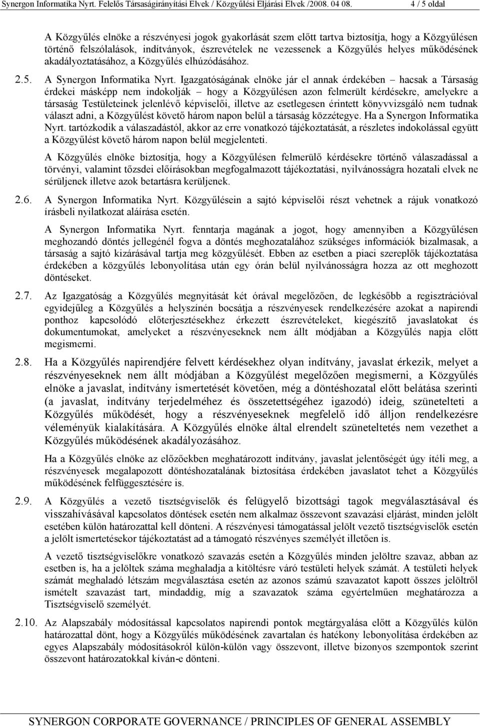 Igazgatóságának elnöke jár el annak érdekében hacsak a Társaság érdekei másképp nem indokolják hogy a Közgyűlésen azon felmerült kérdésekre, amelyekre a társaság Testületeinek jelenlévő képviselői,