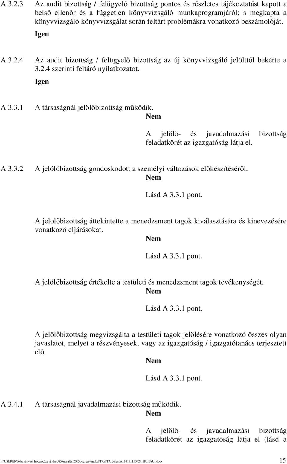 feltárt problémákra vonatkozó beszámolóját. 4 Az audit bizottság / felügyel bizottság az új könyvvizsgáló jelölttl bekérte a 3.2.4 szerinti feltáró nyilatkozatot. A 3.3.1 A társaságnál jelölbizottság mködik.