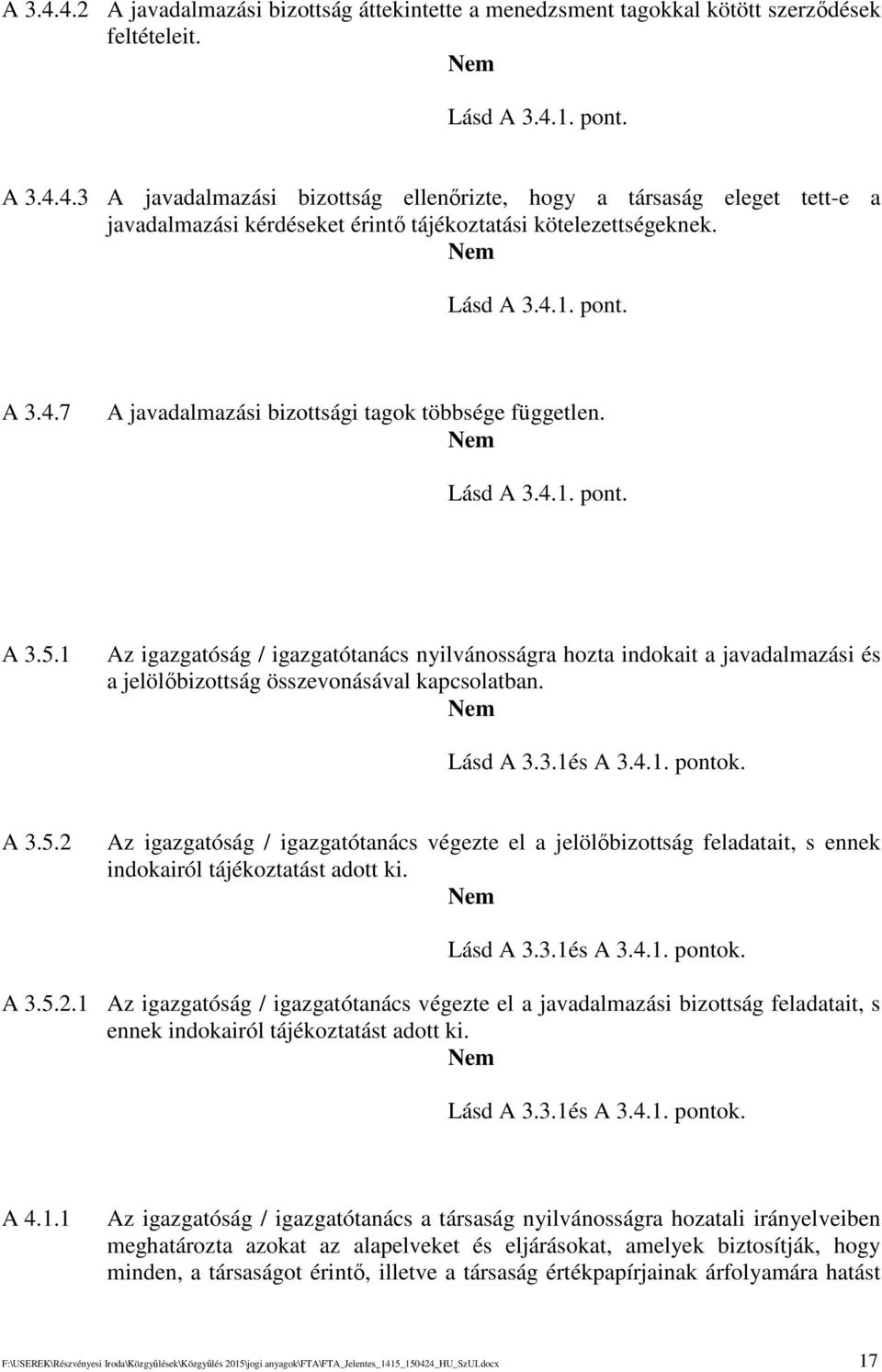 1 Az igazgatóság / igazgatótanács nyilvánosságra hozta indokait a javadalmazási és a jelölbizottság összevonásával kapcsolatban. Lásd A 3.3.1és A 3.4.1. pontok. A 3.5.