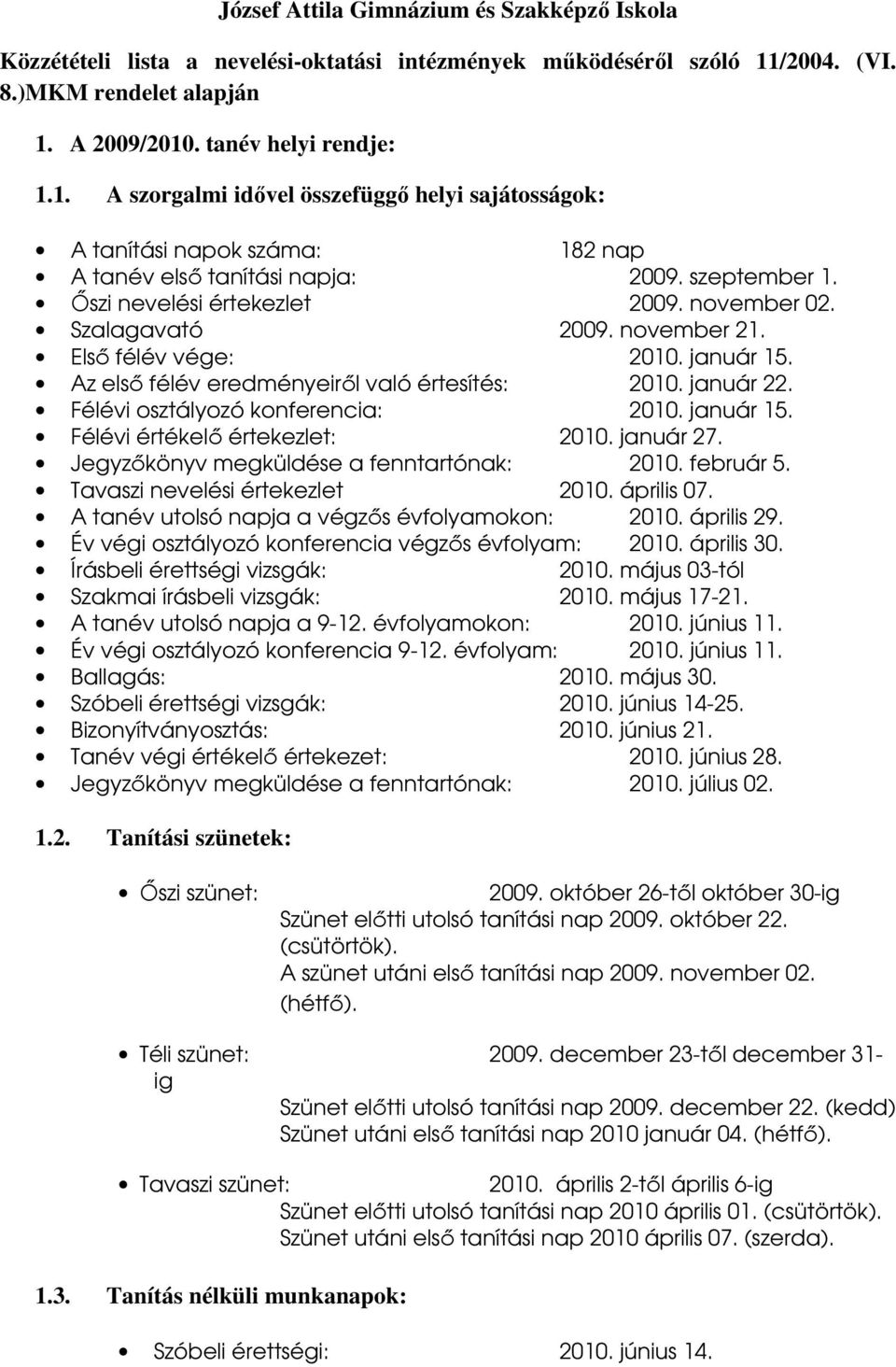 İszi nevelési értekezlet 2009. november 02. Szlgvtó 2009. november 21. Elsı félév vége: 2010. jnuár 15. Az elsı félév eredményeirıl vló értesítés: 2010. jnuár 22. Félévi osztályozó konferenci: 2010.