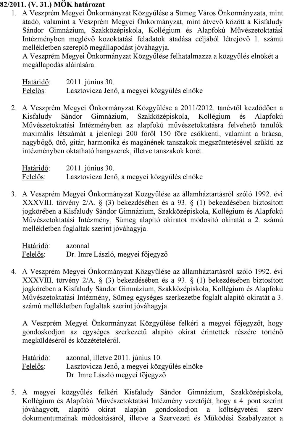 és Alapfokú Művészetoktatási Intézményben meglévő közoktatási feladatok átadása céljából létrejövő 1. számú mellékletben szereplő megállapodást jóváhagyja.