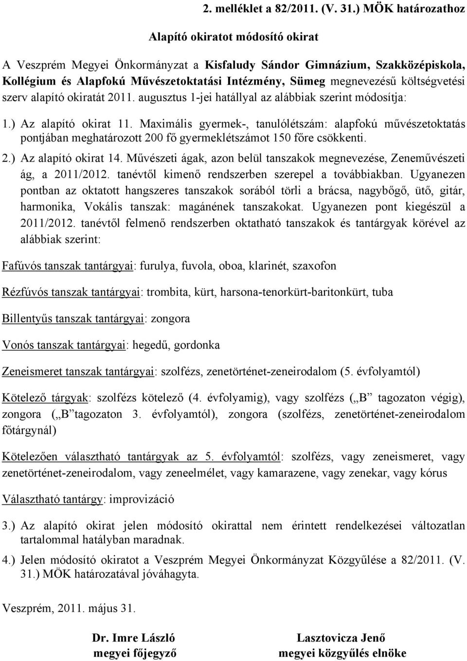 költségvetési szerv alapító okiratát 2011. augusztus 1-jei hatállyal az alábbiak szerint módosítja: 1.) Az alapító okirat 11.