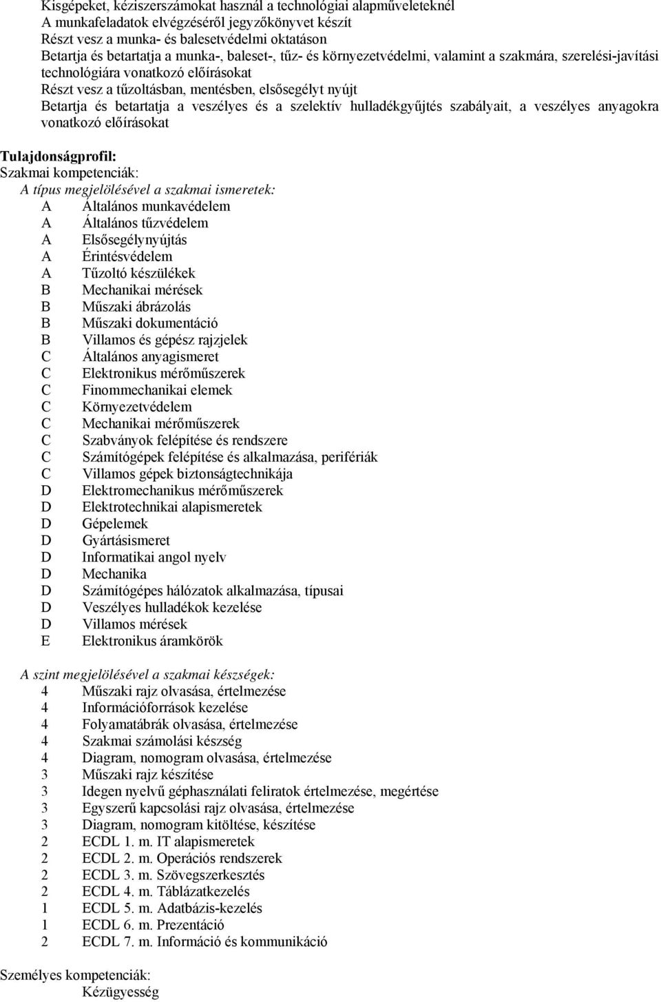 veszélyes és a szelektív hulladékgyűjtés szabályait, a veszélyes anyagokra vonatkozó előírásokat Tulajdonságprofil: Szakmai kompetenciák: A típus megjelölésével a szakmai ismeretek: A Általános