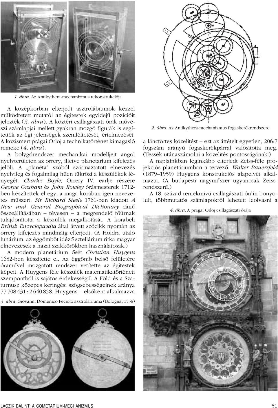 A közismert prágai Orloj a technikatörténet kimagasló remeke (4.ábra). A bolygórendszer mechanikai modelljeit angol nyelvterületen az orrery, illetve planetarium kifejezés jelöli.