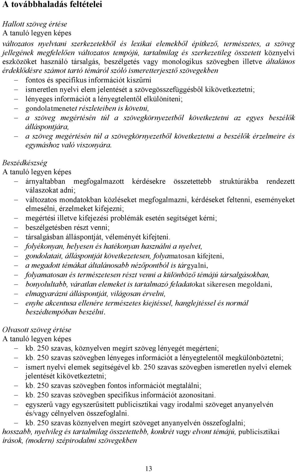 ismeretterjesztő szövegekben fontos és specifikus információt kiszűrni ismeretlen nyelvi elem jelentését a szövegösszefüggésből kikövetkeztetni; lényeges információt a lényegtelentől elkülöníteni;