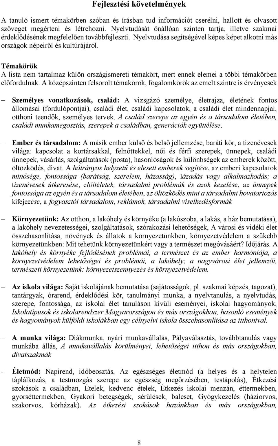Témakörök A lista nem tartalmaz külön országismereti témakört, mert ennek elemei a többi témakörben előfordulnak.