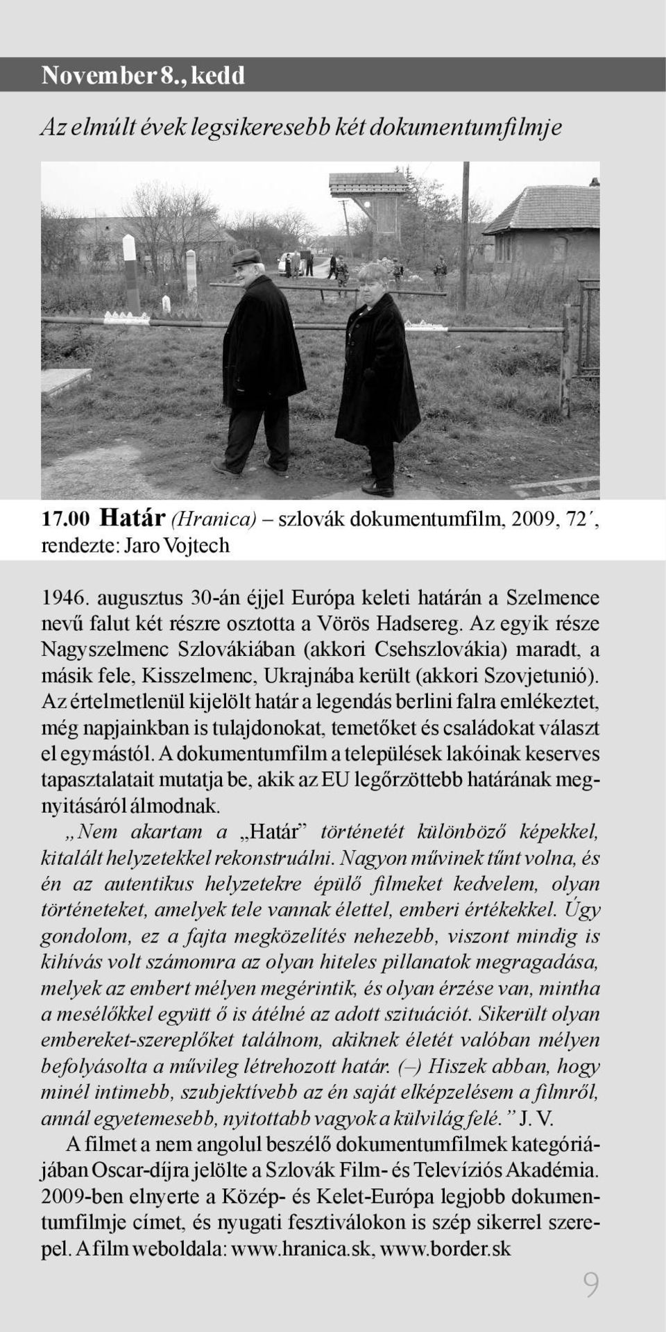Az egyik része Nagyszelmenc Szlovákiában (akkori Csehszlovákia) maradt, a másik fele, Kisszelmenc, Ukrajnába került (akkori Szovjetunió).