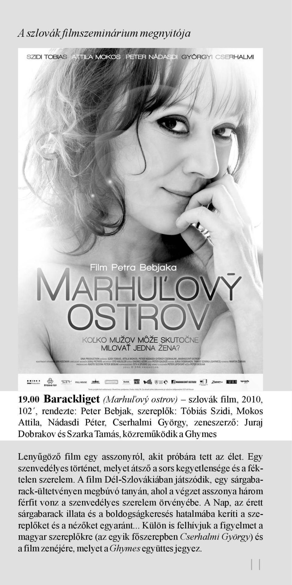 közreműködik a Ghymes Lenyűgöző film egy asszonyról, akit próbára tett az élet. Egy szenvedélyes történet, melyet átsző a sors kegyetlensége és a féktelen szerelem.