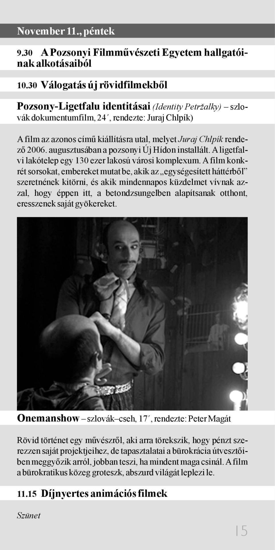rendező 2006. augusztusában a pozsonyi Új Hídon installált. A ligetfalvi lakótelep egy 130 ezer lakosú városi komplexum.