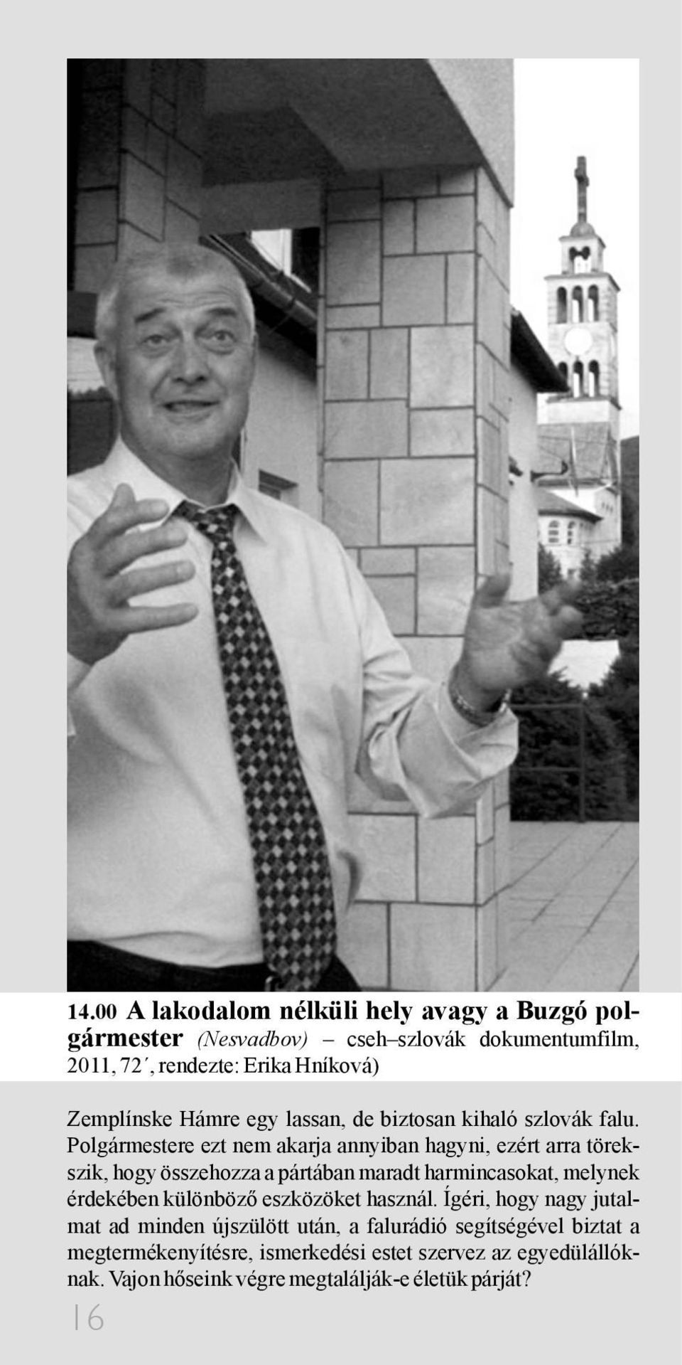 Polgármestere ezt nem akarja annyiban hagyni, ezért arra törekszik, hogy összehozza a pártában maradt harmincasokat, melynek érdekében