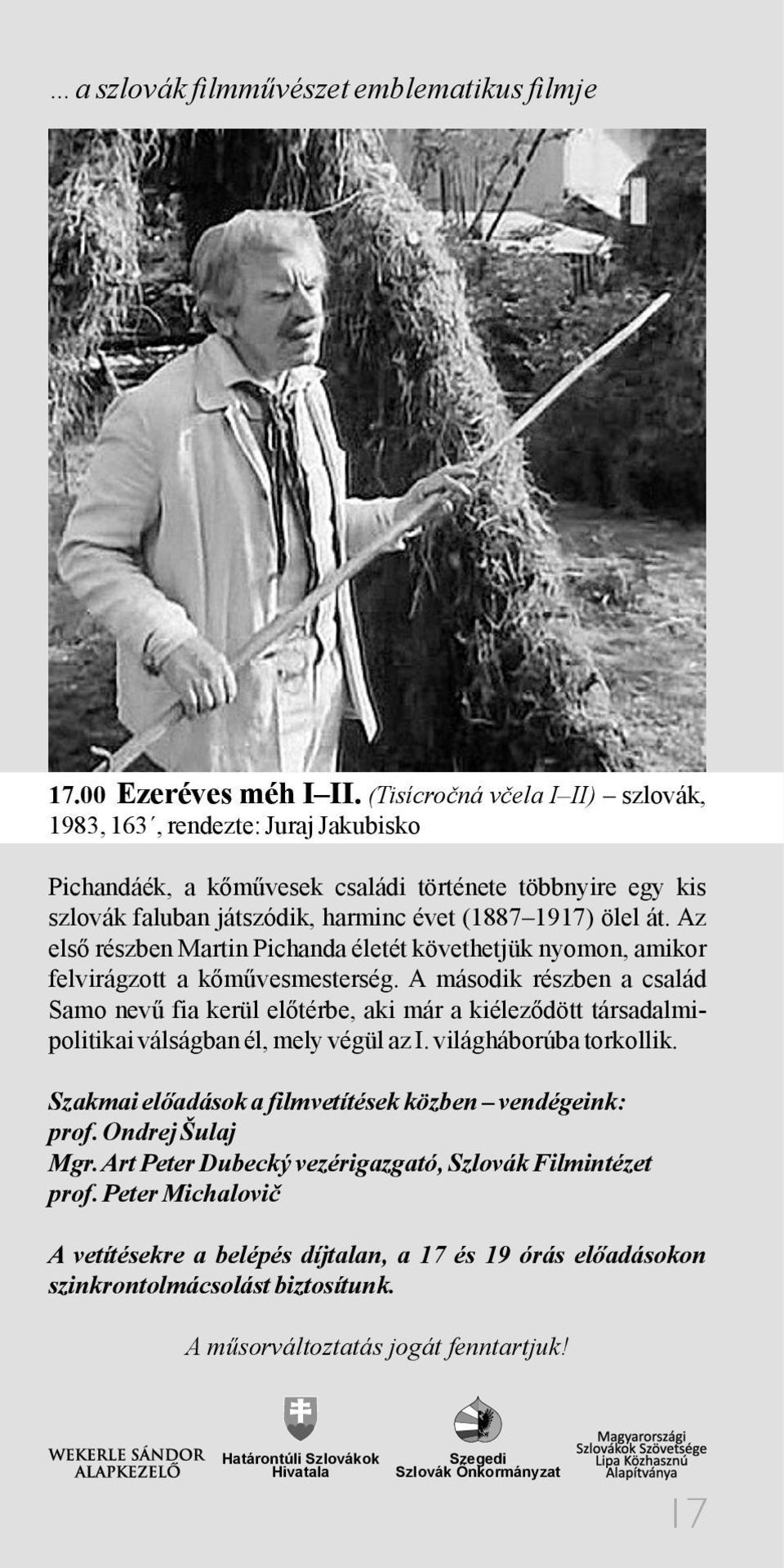 Az első részben Martin Pichanda életét követhetjük nyomon, amikor felvirágzott a kőművesmesterség.