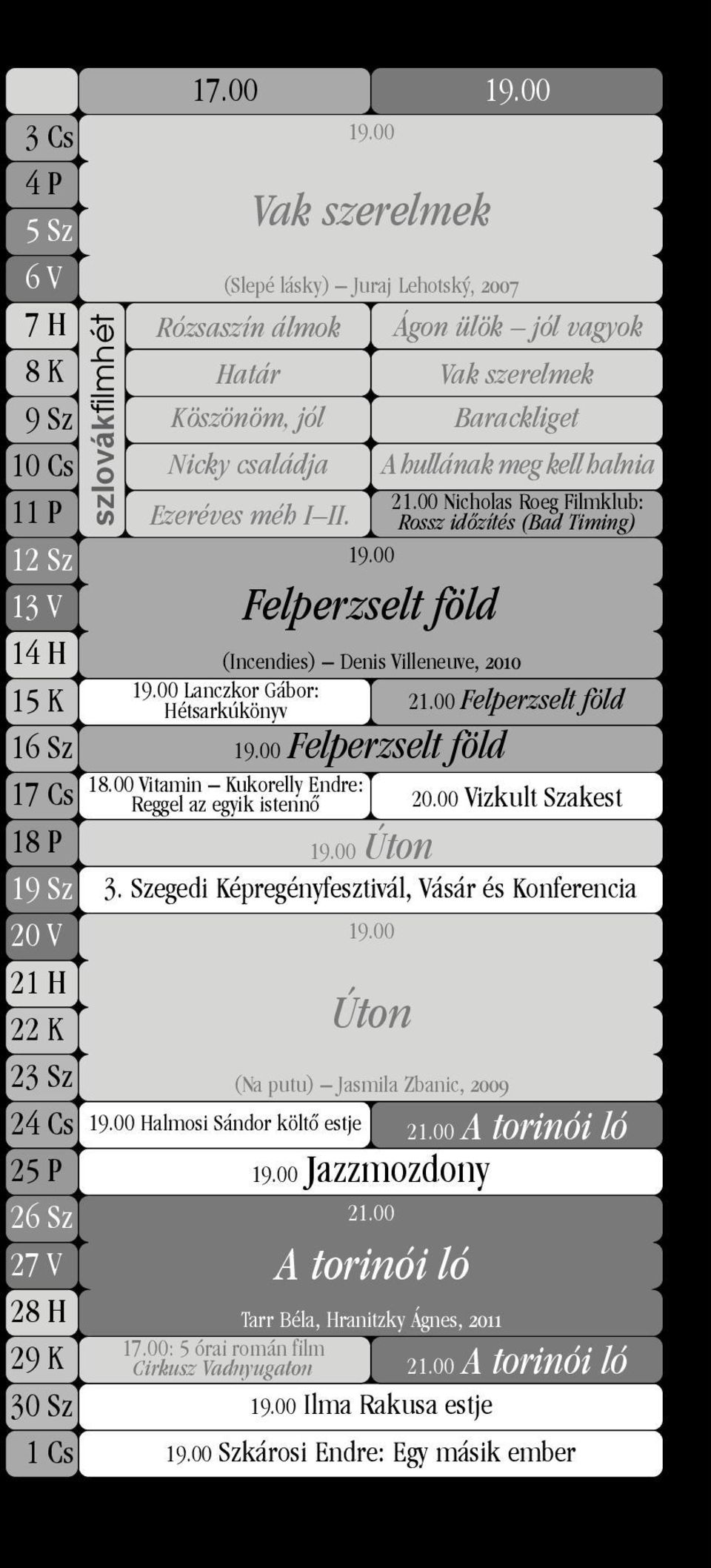 Vak szerelmek Barackliget A hullának meg kell halnia (Incendies) Denis Villeneuve, 2010 19.00 Lanczkor Gábor: Hétsarkúkönyv 21.00 Felperzselt föld 18.