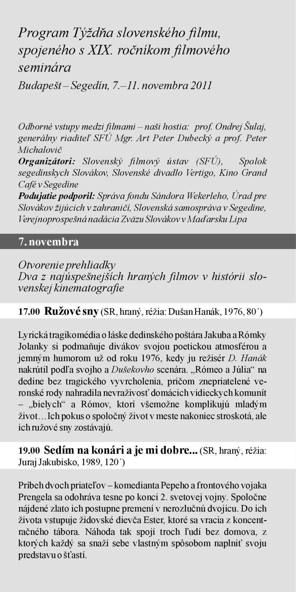 Peter Michalovič Organizátori: Slovenský filmový ústav (SFÚ), Spolok segedínskych Slovákov, Slovenské divadlo Vertigo, Kino Grand Café v Segedíne Podujatie podporil: Správa fondu Sándora Wekerleho,
