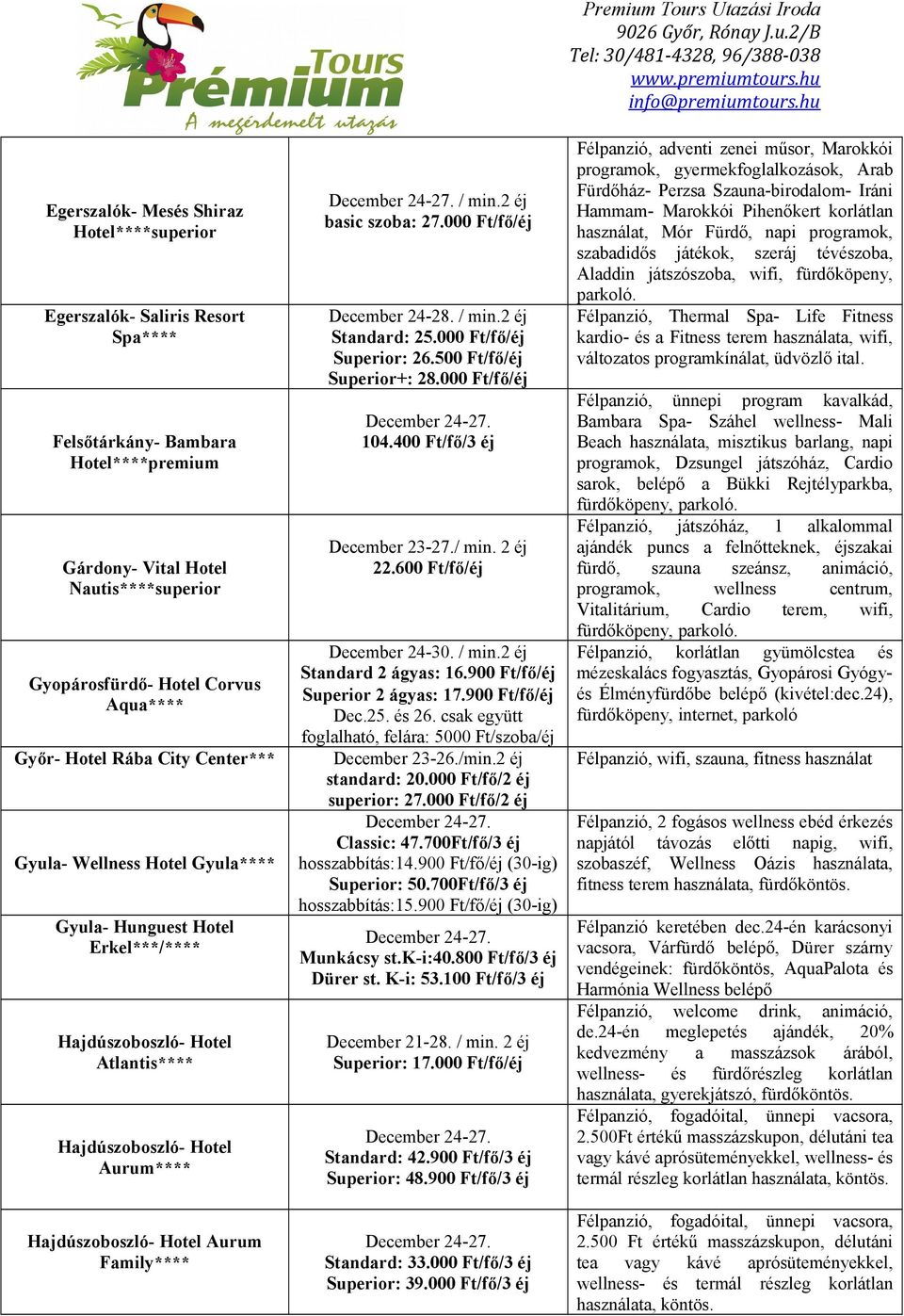 / min.2 éj basic szoba: 27.000 Ft/fő/éj December 24-28. / min.2 éj Standard: 25.000 Ft/fő/éj Superior: 26.500 Ft/fő/éj Superior+: 28.000 Ft/fő/éj 104.400 Ft/fő/3 éj / min. 2 éj 22.