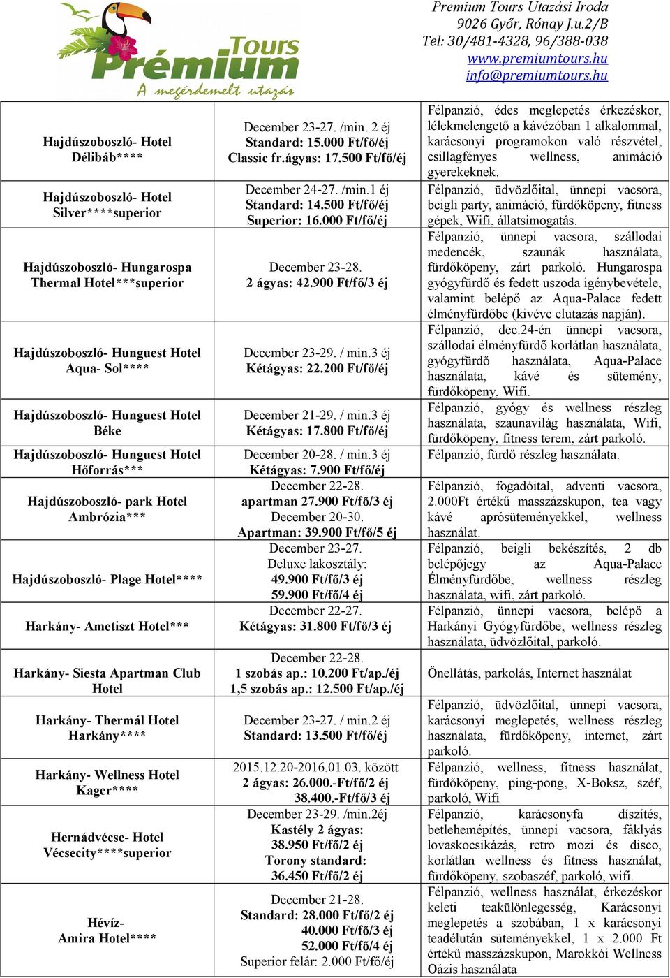 Thermál Hotel Harkány**** Harkány- Wellness Hotel Kager**** Hernádvécse- Hotel Vécsecity****superior Hévíz- Amira Hotel**** /min. 2 éj Standard: 15.000 Ft/fő/éj Classic fr.ágyas: 17.500 Ft/fő/éj /min.