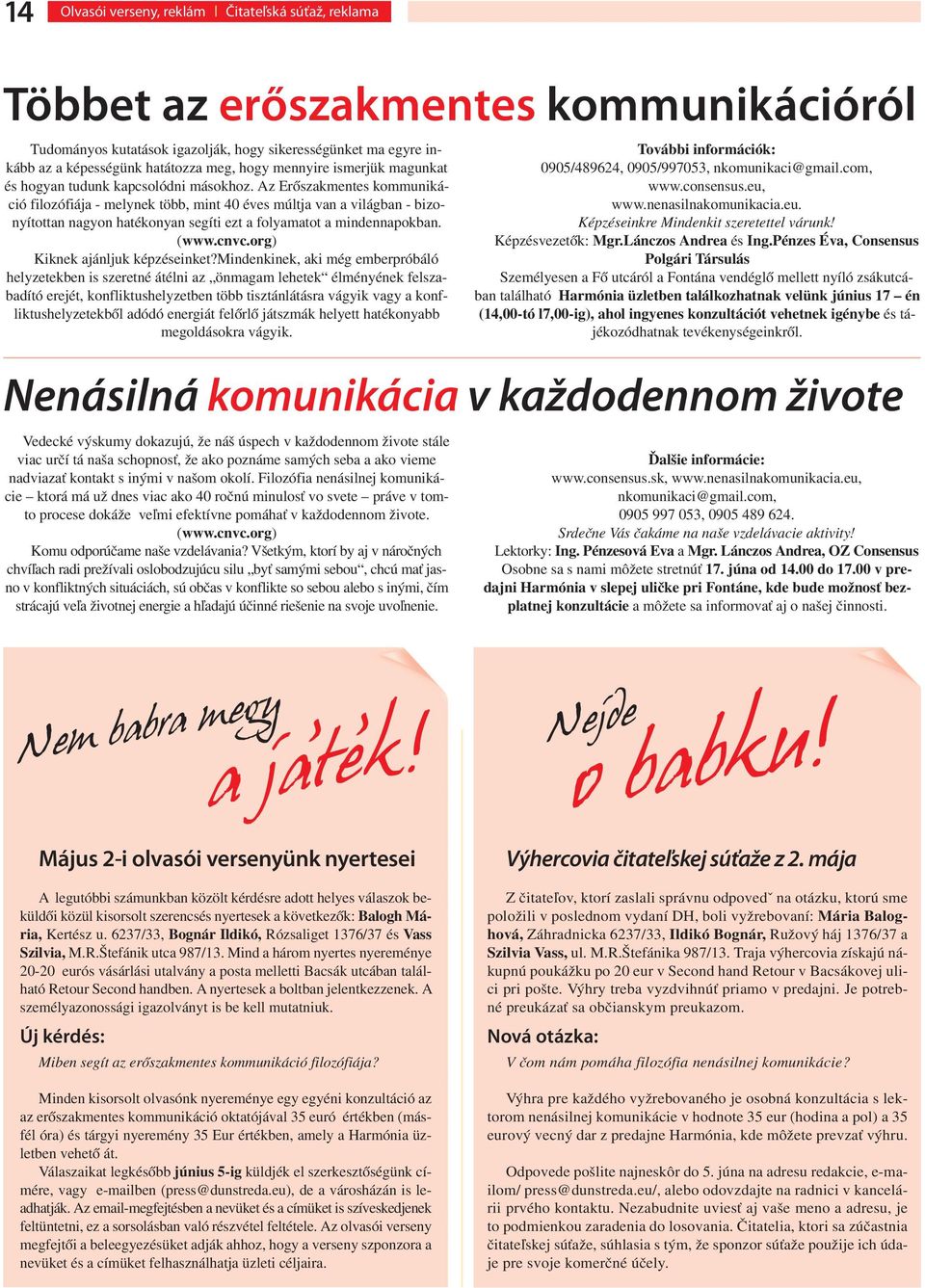 Az Erőszakmentes kommunikáció filozófiája - melynek több, mint 40 éves múltja van a világban - bizonyítottan nagyon hatékonyan segíti ezt a folyamatot a mindennapokban. (www.cnvc.