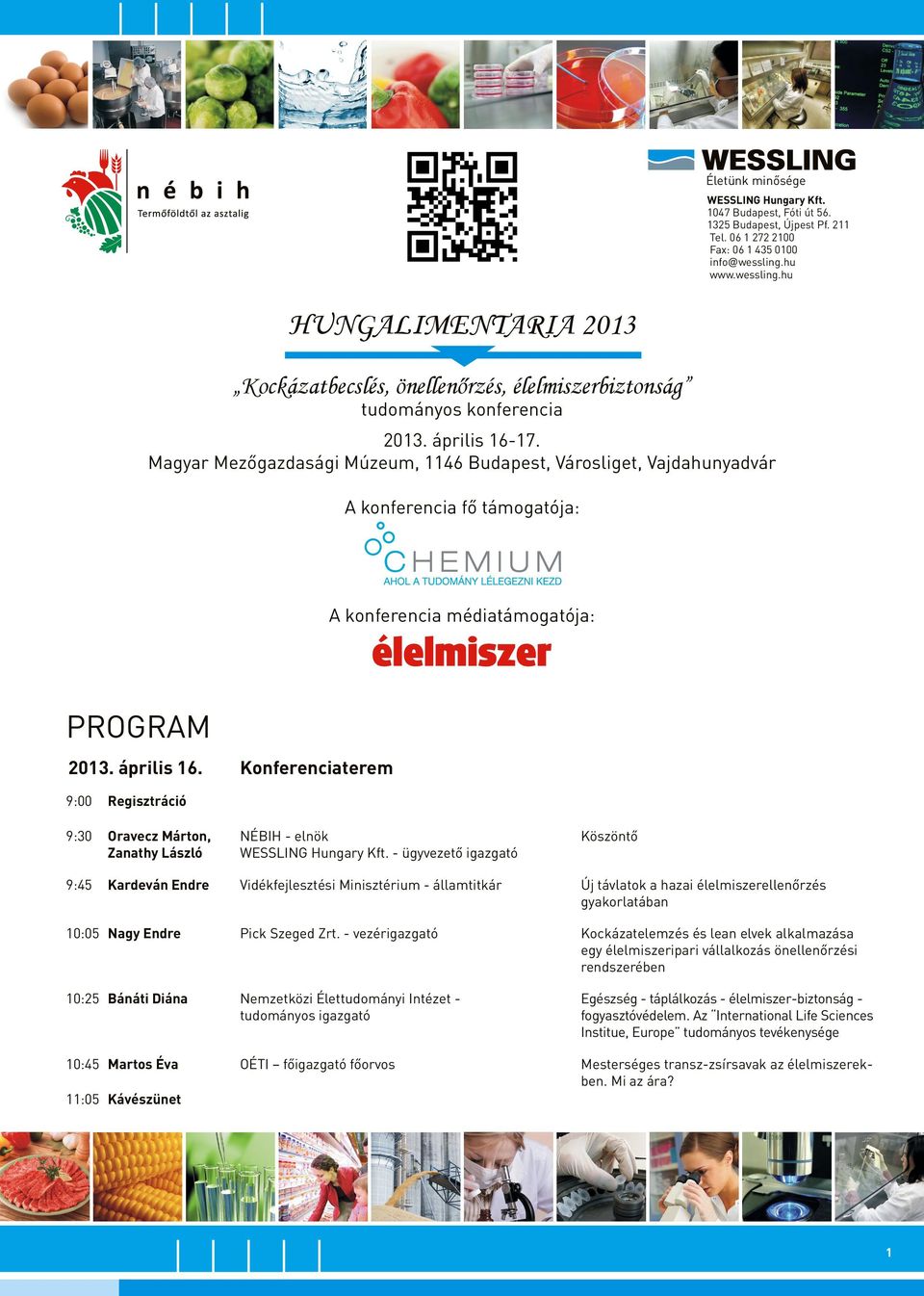 Magyar Mezőgazdasági Múzeum, 1146 Budapest, Városliget, Vajdahunyadvár A konferencia fő támogatója: A konferencia médiatámogatója: PROGRAM 2013. április 16.