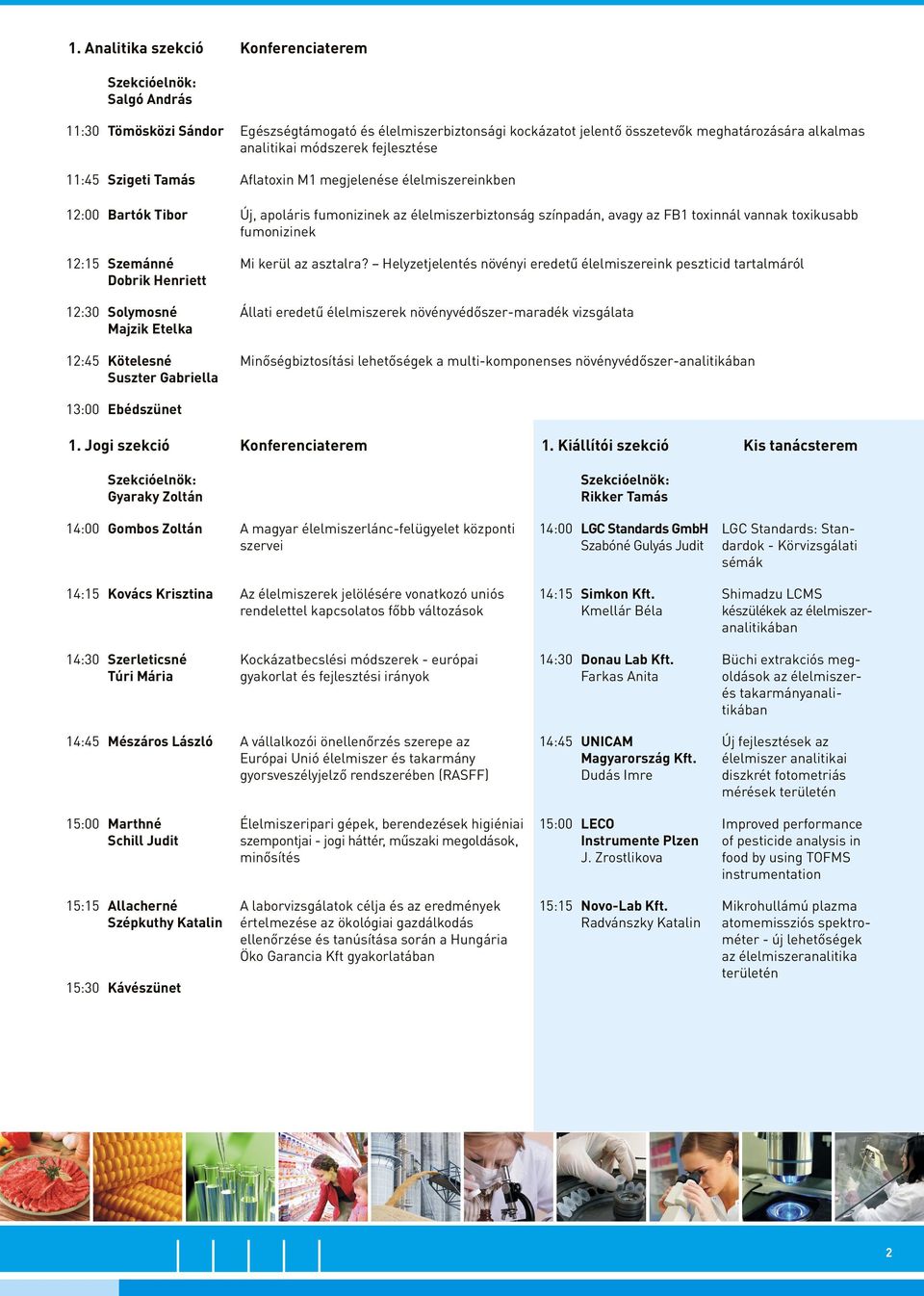 fumonizinek 12:15 Szemánné Dobrik Henriett 12:30 Solymosné Majzik Etelka 12:45 Kötelesné Suszter Gabriella Mi kerül az asztalra?