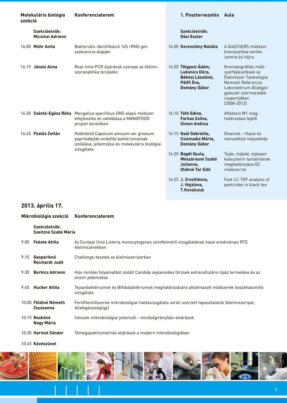 Jánosi Anna Real-time PCR eljárások szerepe az élelmiszeranalitika területén 16:30 Szántó-Egész Réka Mangalica specifikus DNS alapú módszer kifejlesztés és validálása a MANGFOOD projekt keretében