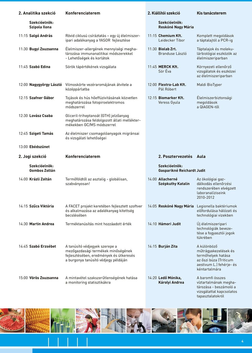 mennyiségi meghatározása immunanalitikai módszerekkel - Lehetőségek és korlátok Reskóné Nagy Mária 11:15 Chemium Kft. Leidecker Tibor 11:30 Biolab Zrt.