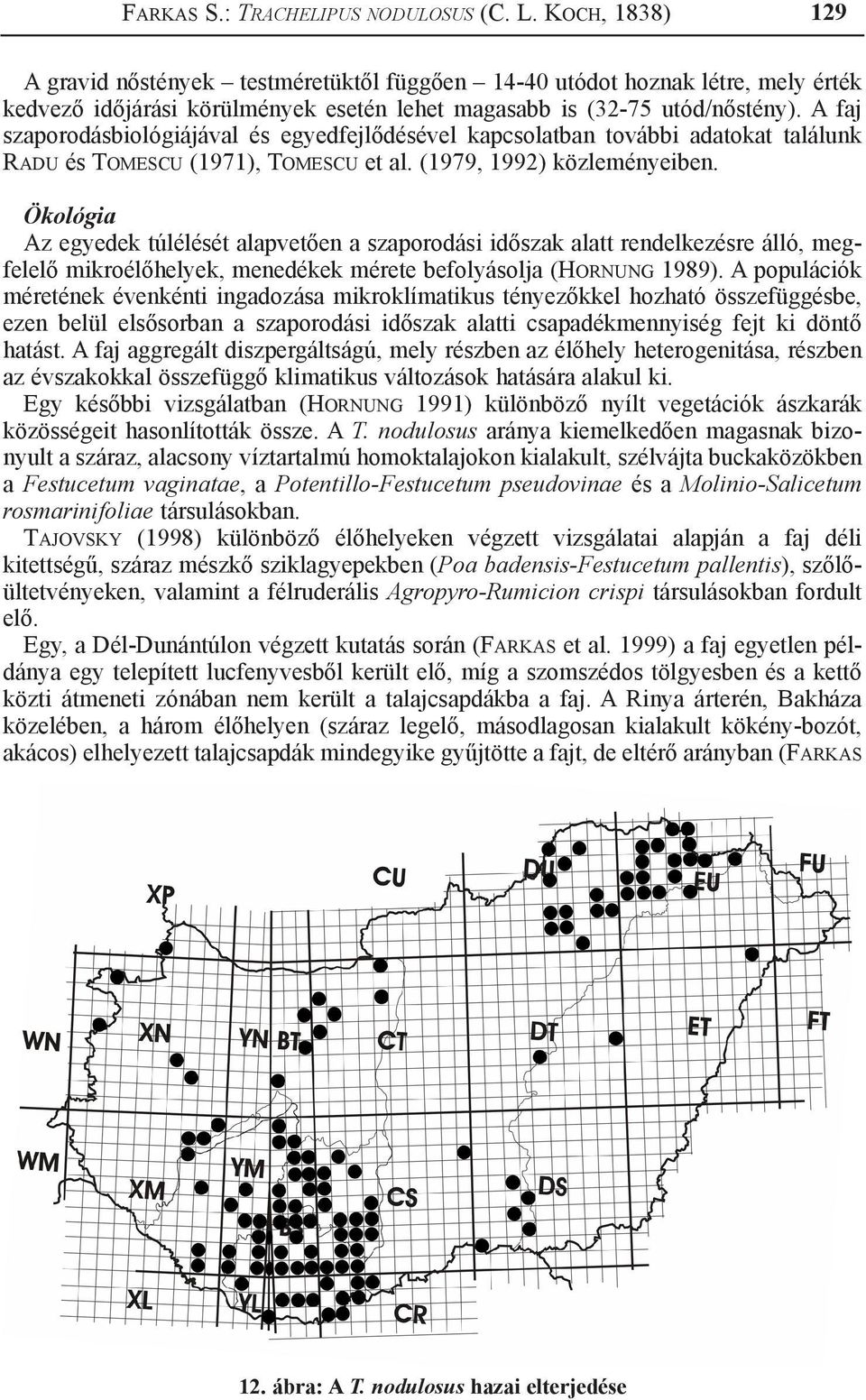 A faj szaporodásbiológiájával és egyedfejlődésével kapcsolatban további adatokat találunk Radu és Tomescu (1971), Tomescu et al. (1979, 1992) közleményeiben.