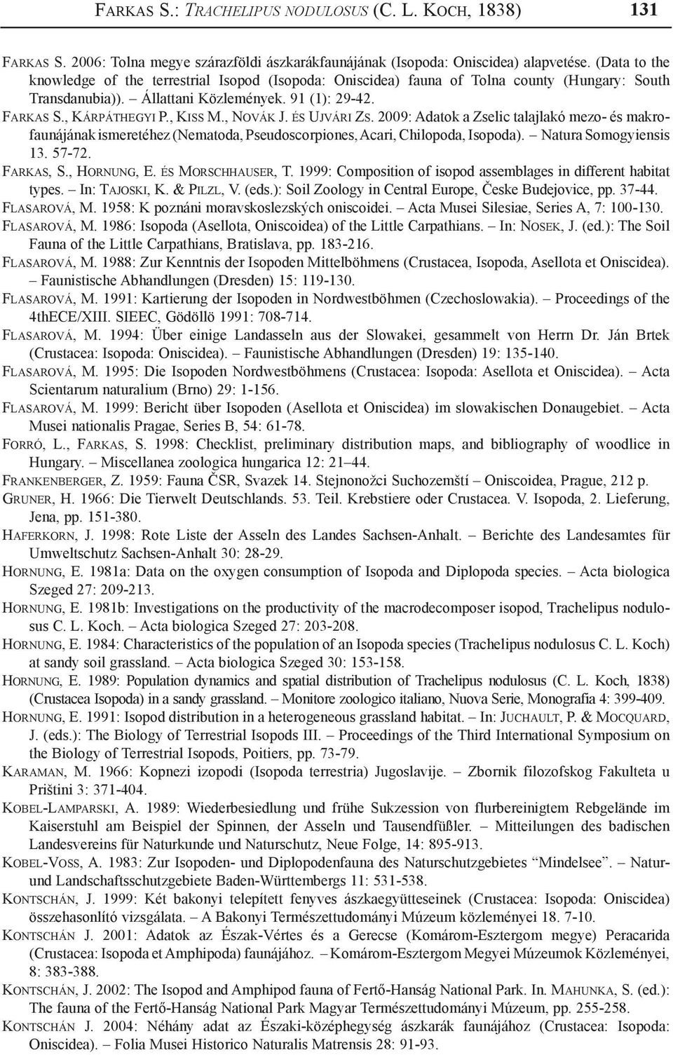 , Novák J. és Ujvári Zs. 2009: Adatok a Zselic talajlakó mezo- és makrofaunájának ismeretéhez (Nematoda, Pseudoscorpiones, Acari, Chilopoda, Isopoda). Natura Somogyiensis 13. 57-72. Farkas, S.