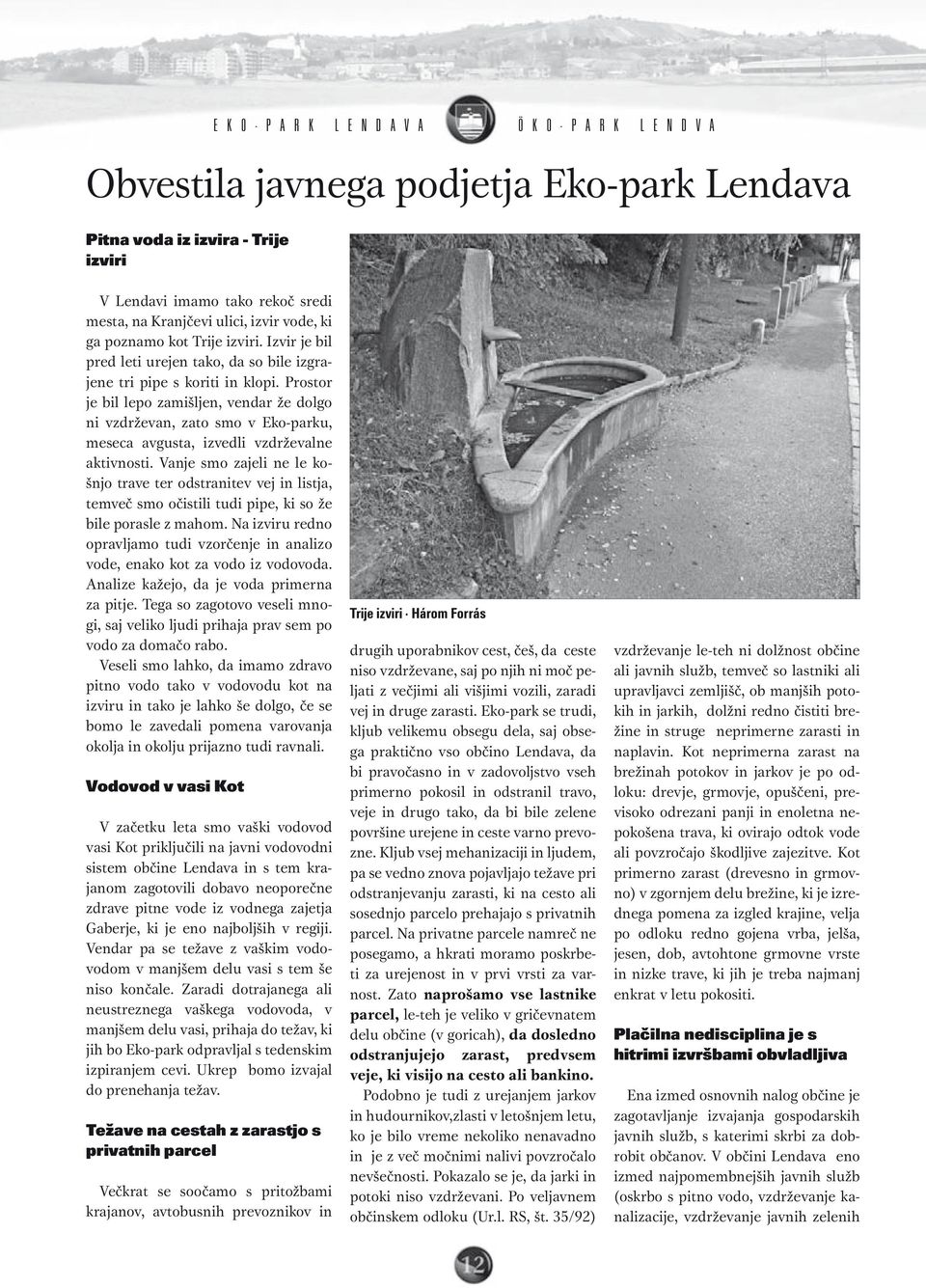 Prostor je bil lepo zamišljen, vendar že dolgo ni vzdrževan, zato smo v Eko-parku, meseca avgusta, izvedli vzdrževalne aktivnosti.
